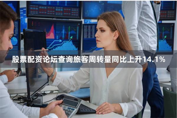 股票配资论坛查询旅客周转量同比上升14.1%