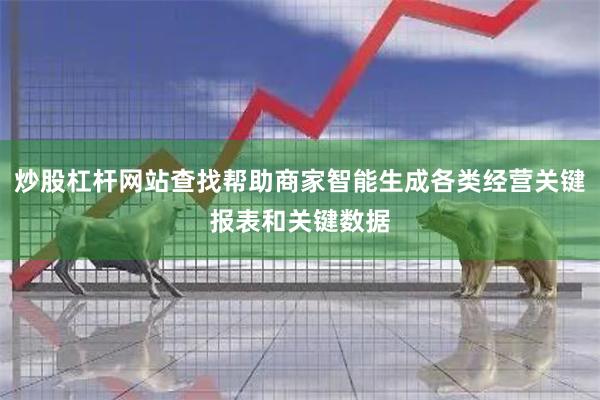 炒股杠杆网站查找帮助商家智能生成各类经营关键报表和关键数据